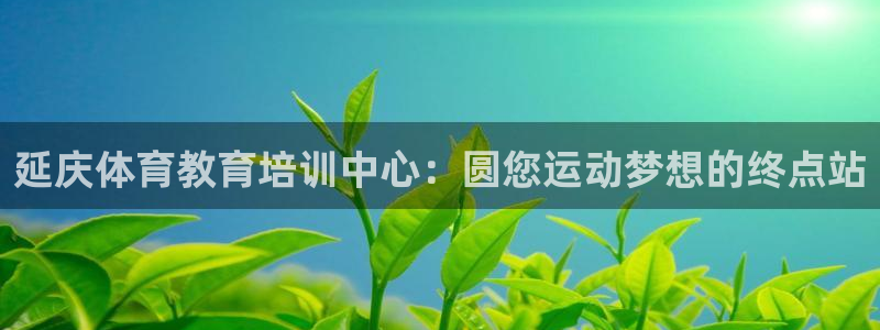 欧陆娱乐登录测速软件：延庆体育教育培训中心：圆您运动