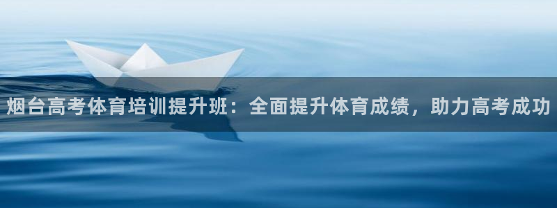 欧陆娱乐注册代理多少钱：烟台高考体育培训提升班：全面