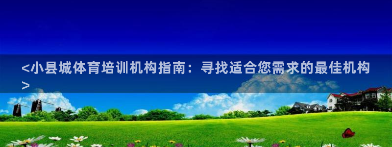 欧陆娱乐登录官网入口：<小县城体育培训机构指南：寻找适合您需